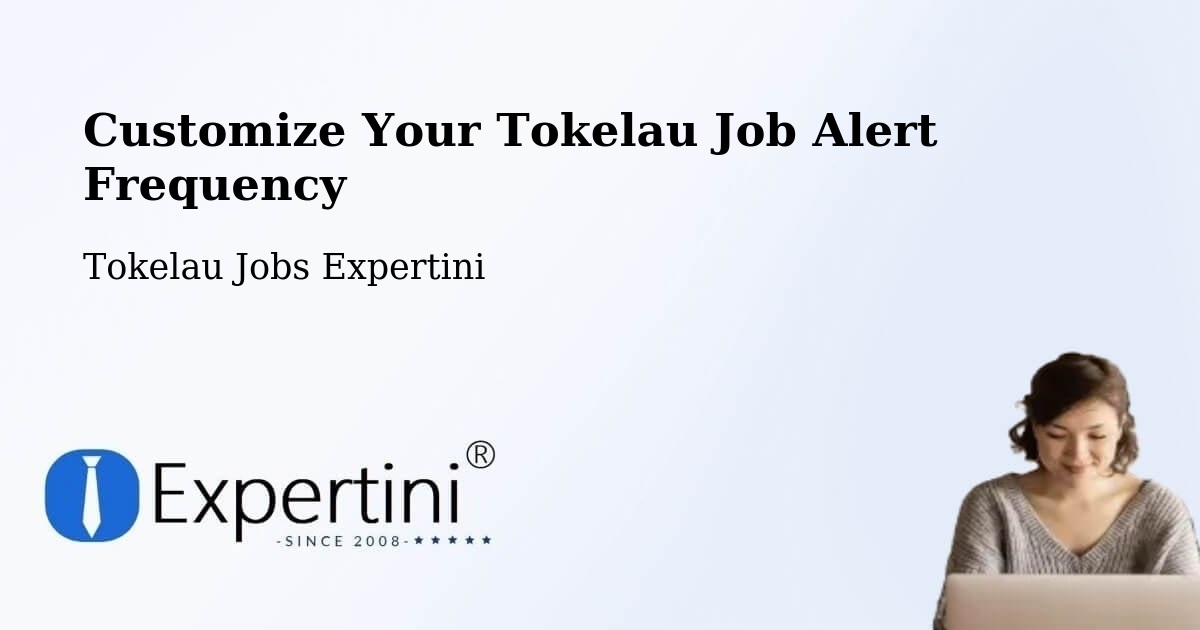 Customize Your Tokelau Job Alert Frequency - Tokelau Jobs Expertini