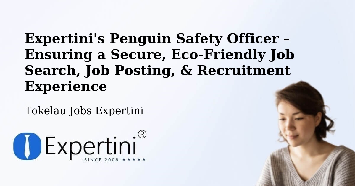 Expertini's Penguin Safety Officer – Ensuring a Secure, Eco-Friendly Job Search, Job Posting, & Recruitment Experience - Tokelau Jobs Expertini